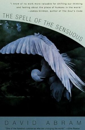 The Spell of the Sensuous: Perception and Language in a More-Than-Human World (Vintage) by David Abram