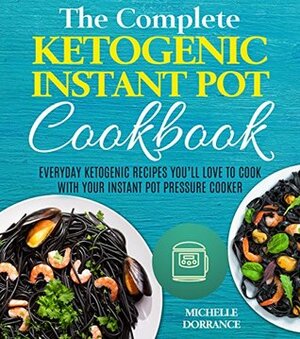 Ketogenic Instant Pot Cookbook: Everyday Ketogenic Recipes You'll Love to Cook with Your Instant Pot Pressure Cooker (Ketogenic Diet, Instant Pot Cookbook) by Michelle Dorrance