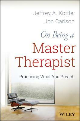 On Being a Master Therapist by Jeffrey A. Kottler, Jon Carlson