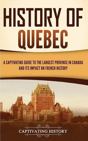 History of Quebec by Captivating History