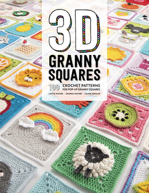 3D Granny Squares: 100 Crochet Patterns for Pop-Up Granny Squares by Celine Semaan, Sharna Moore, Caitie Moore