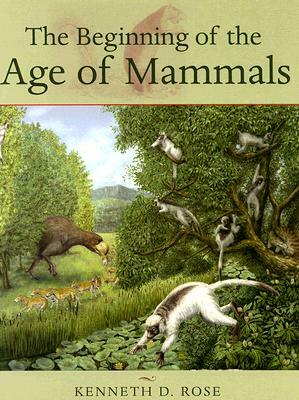 The Beginning of the Age of Mammals by Kenneth D. Rose