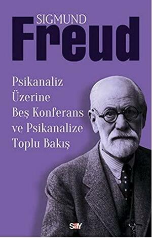 Psikanaliz Uzerine Bes Konferans ve Psikanalize Toplu Bakis by Sigmund Freud