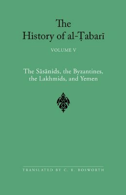 The History of Al-Tabari, Volume 5: The Sasanids, the Byzantines, the Lakmids, and Yemen by Clifford Edmund Bosworth, Muhammad Ibn Jarir Al-Tabari