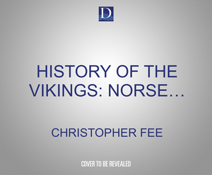 The History of the Vikings: Norse Sagas, Medieval Marauders, and Far-Flung Settlements by Christopher Fee