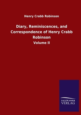 Diary, Reminiscences, and Correspondence of Henry Crabb Robinson: Volume II by Henry Crabb Robinson