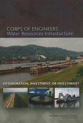 Corps of Engineers Water Resources Infrastructure: Deterioration, Investment, or Divestment? by Division on Earth and Life Studies, Water Science and Technology Board, National Research Council