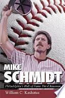 Mike Schmidt: Philadelphia's Hall of Fame Third Baseman by William C. Kashatus