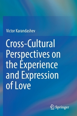 Cross-Cultural Perspectives on the Experience and Expression of Love by Victor Karandashev