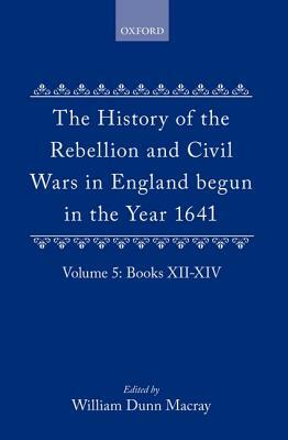 The History of the Rebellion and Civil Wars in England Begun in the Year 1641: Volume V by Edward Hyde Earl of Clarendon