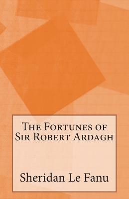 The Fortunes of Sir Robert Ardagh by J. Sheridan Le Fanu