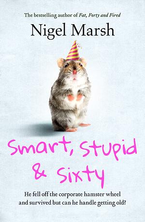 Smart, Stupid and Sixty by Nigel Marsh