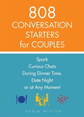 808 Conversation Starters for Couples: Spark Curious Chats During Dinner Time, Date Night or Any Moment by Robin Westen