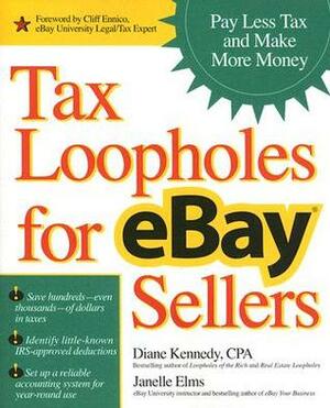 Tax Loopholes for Ebay Sellers: How to Make More Money and Pay Less Tax by Janelle Elms, Diane Kennedy