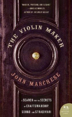 The Violin Maker: A Search for the Secrets of Craftsmanship, Sound, and Stradivari by John Marchese