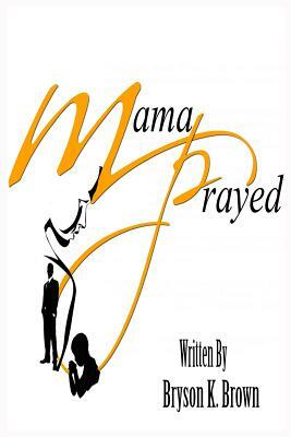 Mama Prayed by Bryson Brown