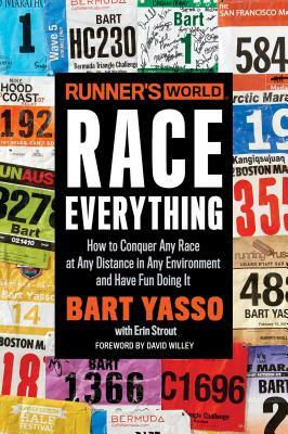 Runner's World Race Everything: How to Conquer Any Race at Any Distance in Any Environment and Have Fun Doing It by Bart Yasso, Erin Strout