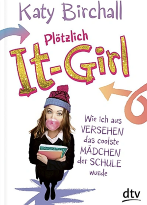 Plötzlich It-Girl: Wie ich aus Versehen das coolste Mädchen der Schule wurde by Katy Birchall