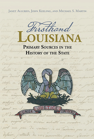 Firsthand Louisiana: Primary Sources in the History of the State by Michael S. Martin, John Robert Keeling, Janet Allured