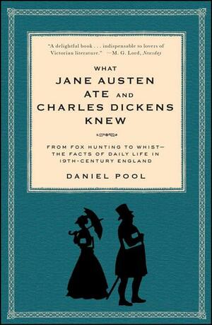 What Jane Austen Ate and Charles Dickens Knew: From Fox Hunting to Whist-the Facts of Daily Life in Nineteenth-Century England by Daniel Pool