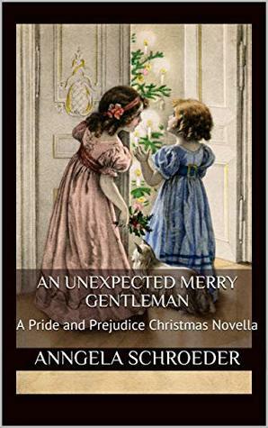 An Unexpected Merry Gentleman: A Pride and Prejudice Christmas Novella by Anngela Schroeder