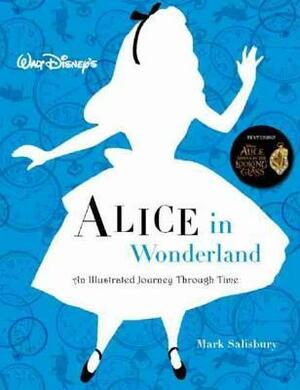Walt Disney's Alice in Wonderland: An Illustrated Journey Through Time by Mark Salisbury
