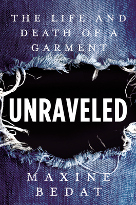 Unraveled: The Life and Death of a Garment by Maxine Bedat