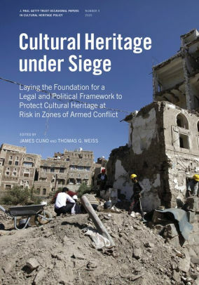 Cultural Heritage Under Siege: Laying the Foundation for a Legal and Political Framework to Protect Cultural Heritage at Risk in Zones of Armed Conflict ... Papers in Cultural Heritage Policy) by Thomas G. Weiss, James Cuno