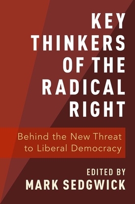 Key Thinkers of the Radical Right: Behind the New Threat to Liberal Democracy by Mark Sedgwick