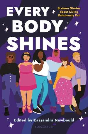 Every Body Shines: Sixteen Stories about Living Fabulously Fat by Cassandra Newbould