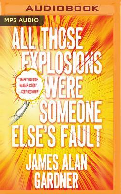 All Those Explosions Were Someone Else's Fault by James Alan Gardner