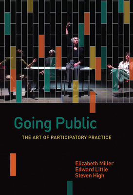 Going Public: The Art of Participatory Practice by Edward Little, Steven High, Elizabeth Russell Miller