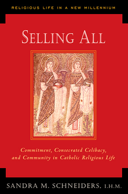 Selling All: Commitment, Consecrated Celibacy, and Community in Catholic Religious Life by Sandra M. Schneiders