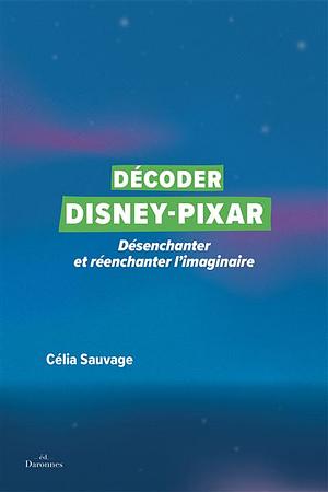Décoder Disney-Pixar: Désenchanter et réenchanter l'imaginaire by Célia Sauvage