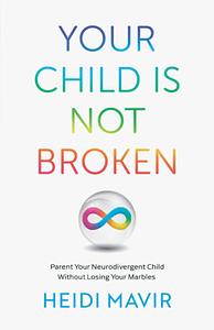 Your Child Is Not Broken by Heidi Mavir