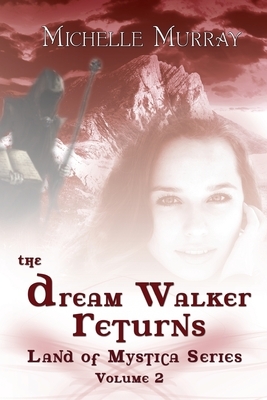 The Dream Walker Returns: Land of Mystica Series Volume Two by Michelle Murray