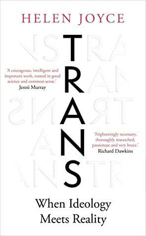 Trans: When Ideology Meets Reality by Helen Joyce