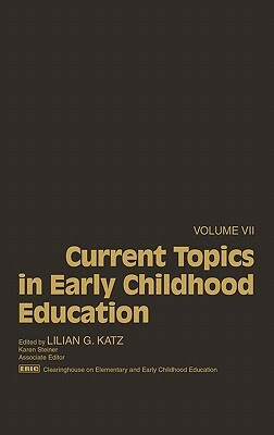 Current Topics in Early Childhood Education, Volume 7 by Lilian G. Katz