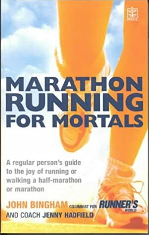 Marathon Running for Mortals: An Ordinary Mortal's Guide to the Joy of Running or Walking a Marathon or Half-marathon by Jenny Hadfield, John Bingham