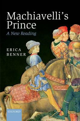 Machiavelli's Prince: A New Reading by Erica Benner