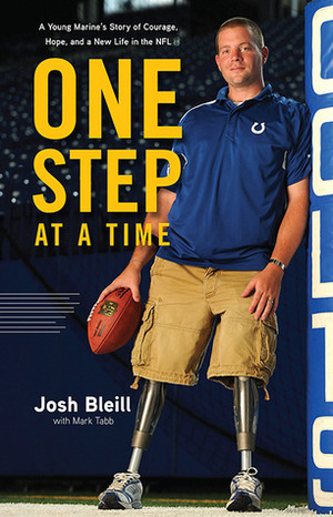 One Step at a Time: A Young Marine's Story of Courage, Hope and a New Life in the NFL by Josh Bleill, Mark A. Tabb