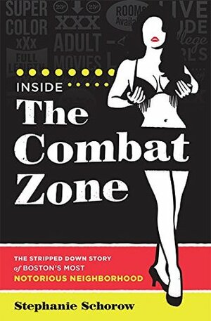 Inside the Combat Zone: The Stripped Down Story of Boston's Most Notorious Neighborhood by Stephanie Schorow