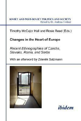 Changes in the Heart of Europe: Recent Ethnographies of Czechs, Slovaks, Roma, and Sorbs (Soviet and Post-Soviet Politics and Society 23). Edited by Timothy McCajor Hall and Rosie Read by Andreas Umland, Timothy McCajor Hall