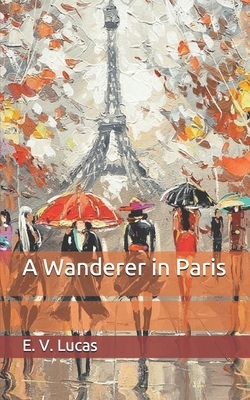 A Wanderer in Paris by E. V. Lucas