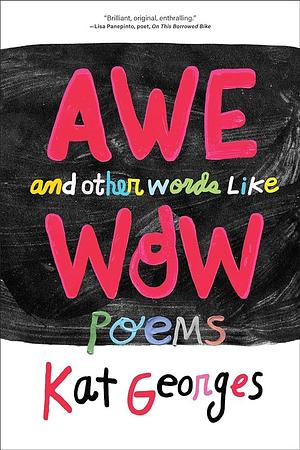 Awe and Other Words Like Wow: Poems by Kat Georges