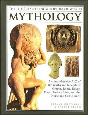 The Illustrated Encyclopedia of World Mythology by Rachel Storm, Arthur Cotterell