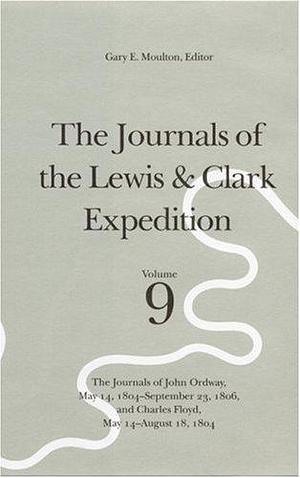 The Journals of the Lewis and Clark Expedition: The journals of John Ordway, May 14, 1804-September 23, 1806, and Charles Floyd, May 14-August 18, 1804 by Gary E. Moulton, Thomas W. Dunlay, Meriwether Lewis, William Clark