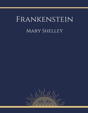 Frankenstein by Mary Shelley by Mary Shelley