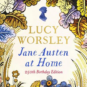 Jane Austen at Home: A Biography (250th Birthday Edition) by Lucy Worsley