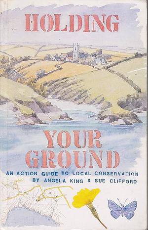 Holding Your Ground: An Action Guide to Local Conservation by Angela King